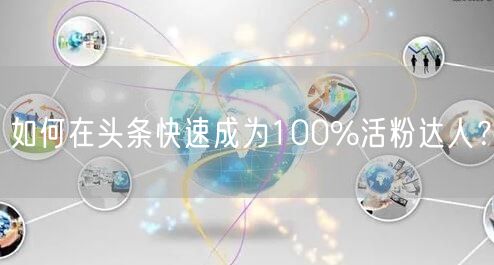 如何在头条快速成为100%活粉达人？