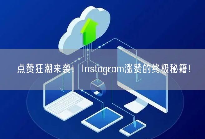 点赞狂潮来袭！Instagram涨赞的终极秘籍！