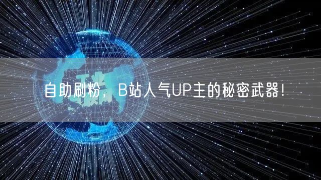 自助刷粉，B站人气UP主的秘密武器！