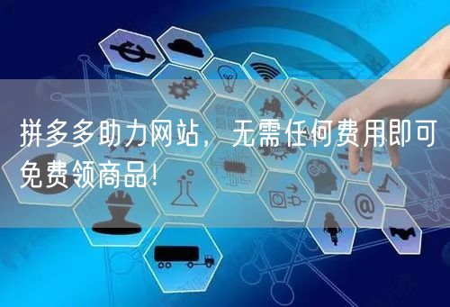 拼多多助力网站，无需任何费用即可免费领商品！