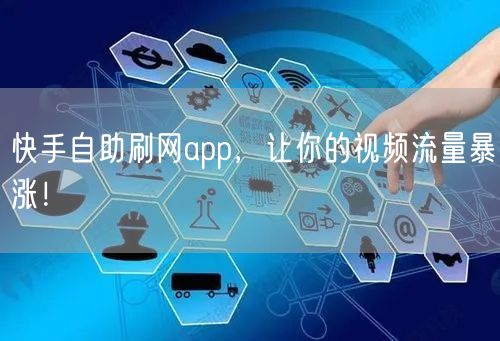 快手自助刷网app，让你的视频流量暴涨！