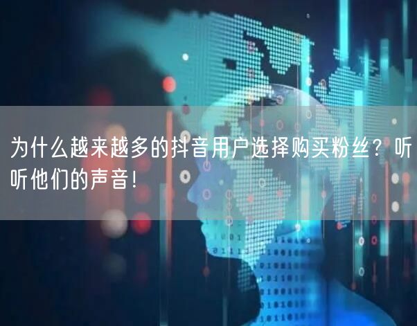 为什么越来越多的抖音用户选择购买粉丝？听听他们的声音！