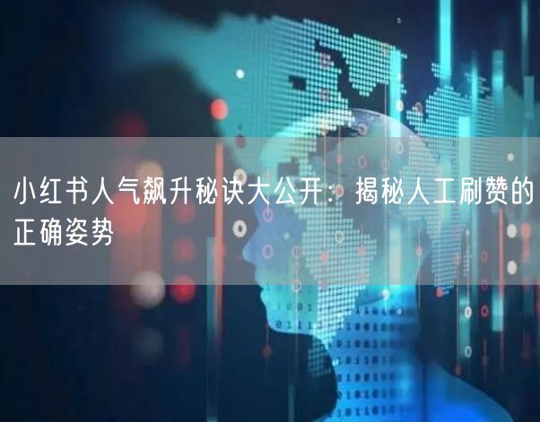 小红书人气飙升秘诀大公开：揭秘人工刷赞的正确姿势