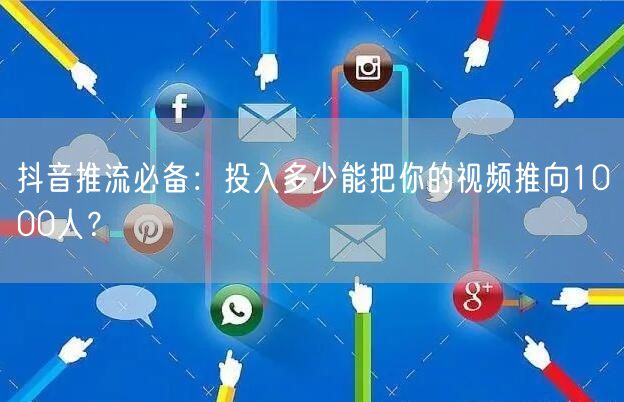 抖音推流必备：投入多少能把你的视频推向1000人？