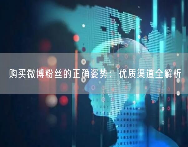 购买微博粉丝的正确姿势：优质渠道全解析