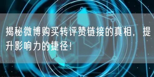 揭秘微博购买转评赞链接的真相，提升影响力的捷径！