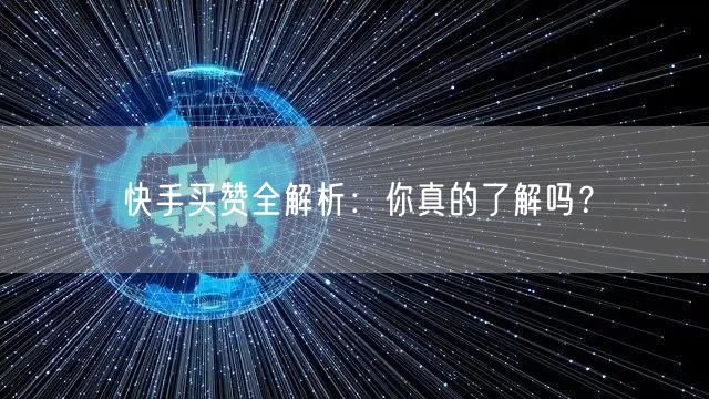 快手买赞全解析：你真的了解吗？