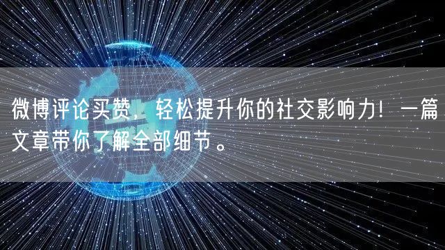 微博评论买赞，轻松提升你的社交影响力！一篇文章带你了解全部细节。