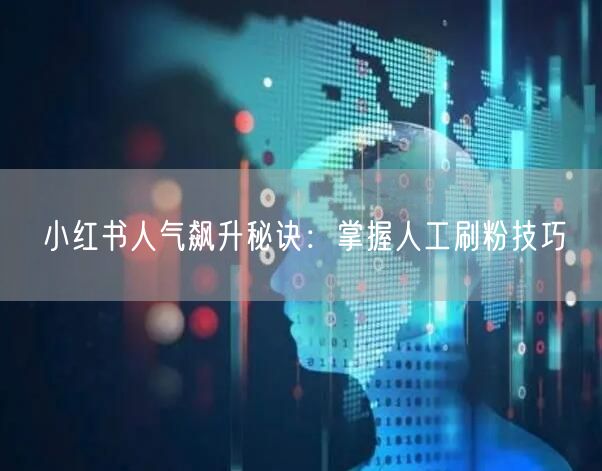 小红书人气飙升秘诀：掌握人工刷粉技巧